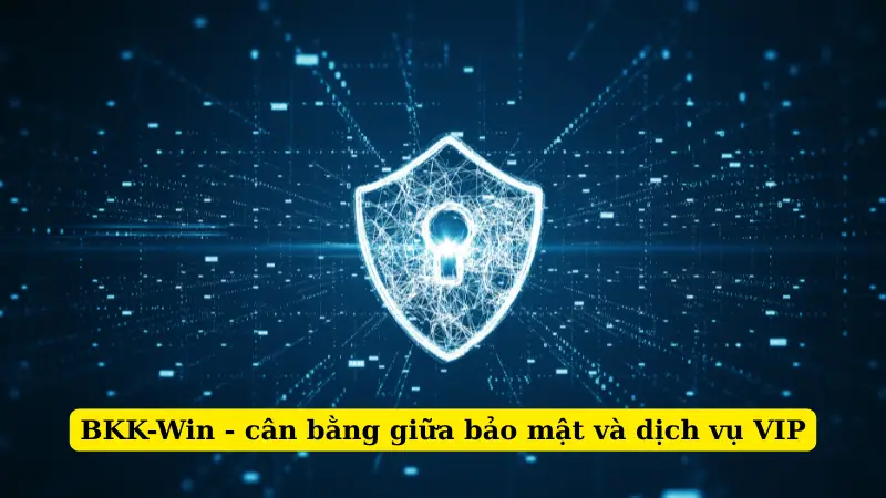 BKK-Win - cân bằng giữa bảo mật và dịch vụ VIP